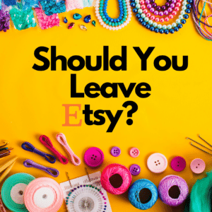 Should You Leave Etsy?